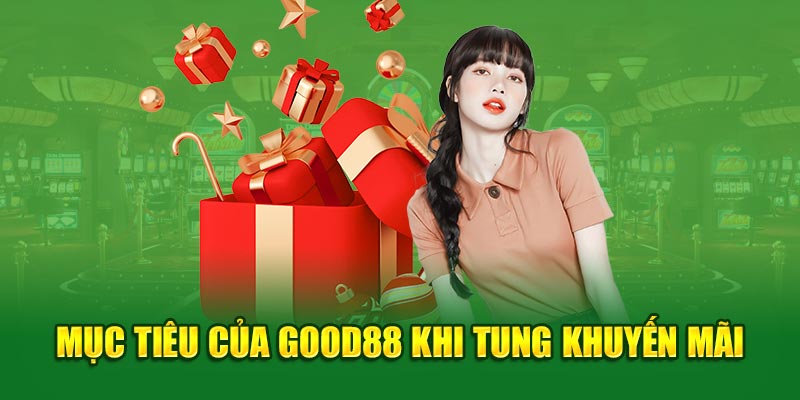 Mục tiêu của Good88 khi tung khuyến mãi