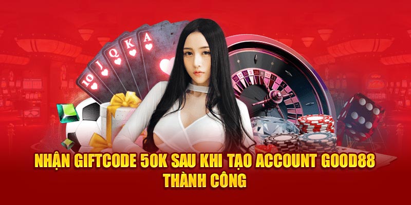 Nhận giftcode 50K sau khi tạo account Good88 thành công