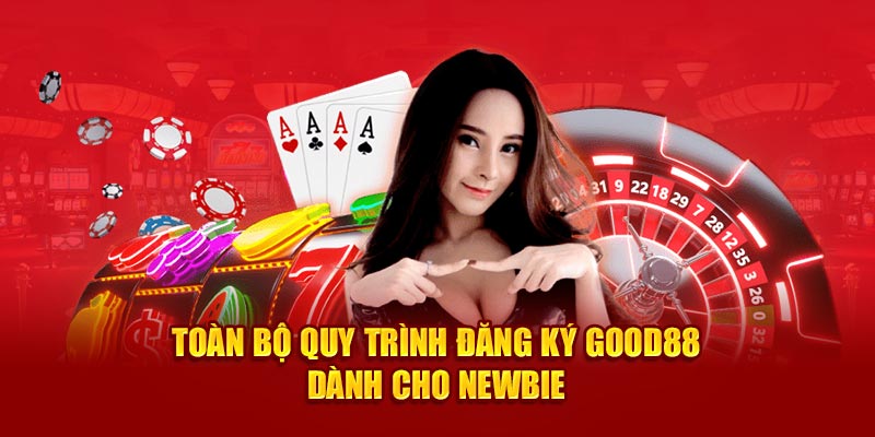 Toàn bộ quy trình đăng ký Good88 dành cho newbie